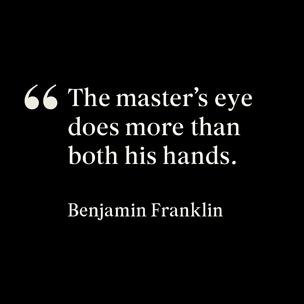 Quote by Benjamin Franklin - The master´s eye does more than both his hands
